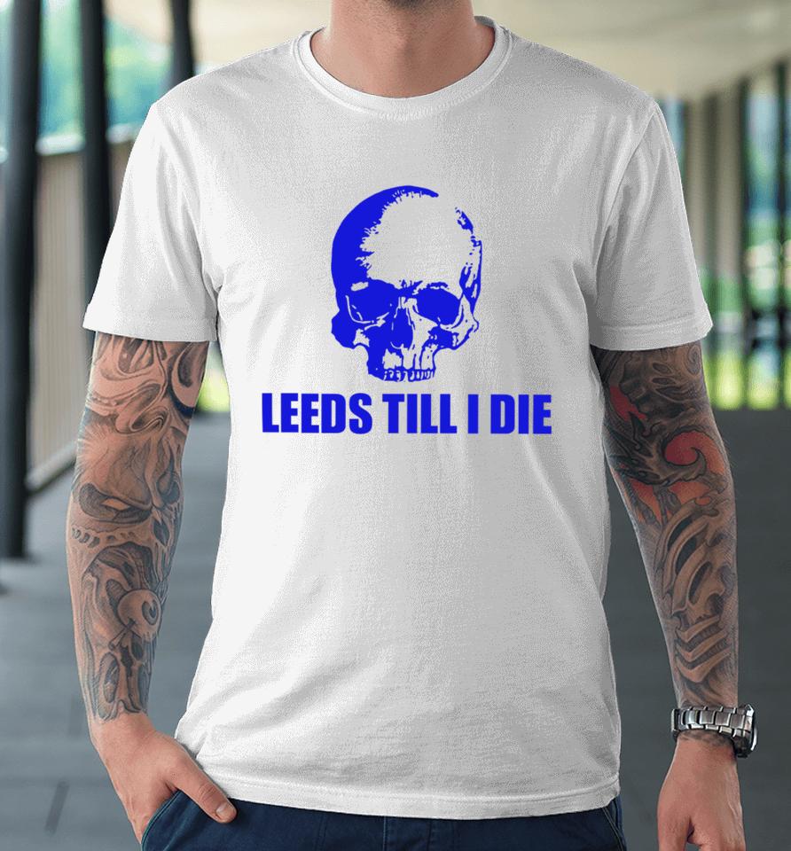Leeds Till I Die Premium T-Shirt