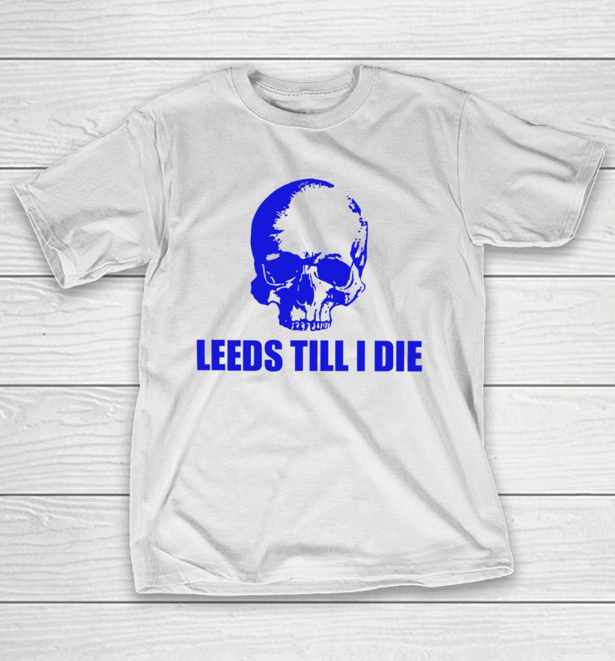 Leeds Till I Die T-Shirt
