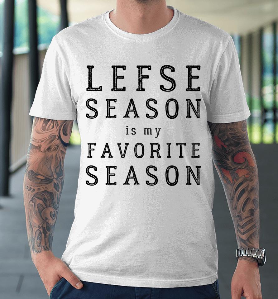 Lefse Season Favorite Season Norwegian Heritage Premium T-Shirt