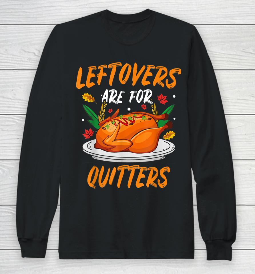 Leftovers Are For Quitters Thanksgiving Long Sleeve T-Shirt