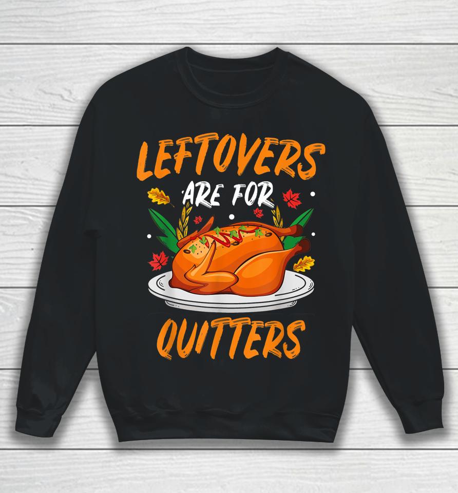 Leftovers Are For Quitters Thanksgiving Sweatshirt