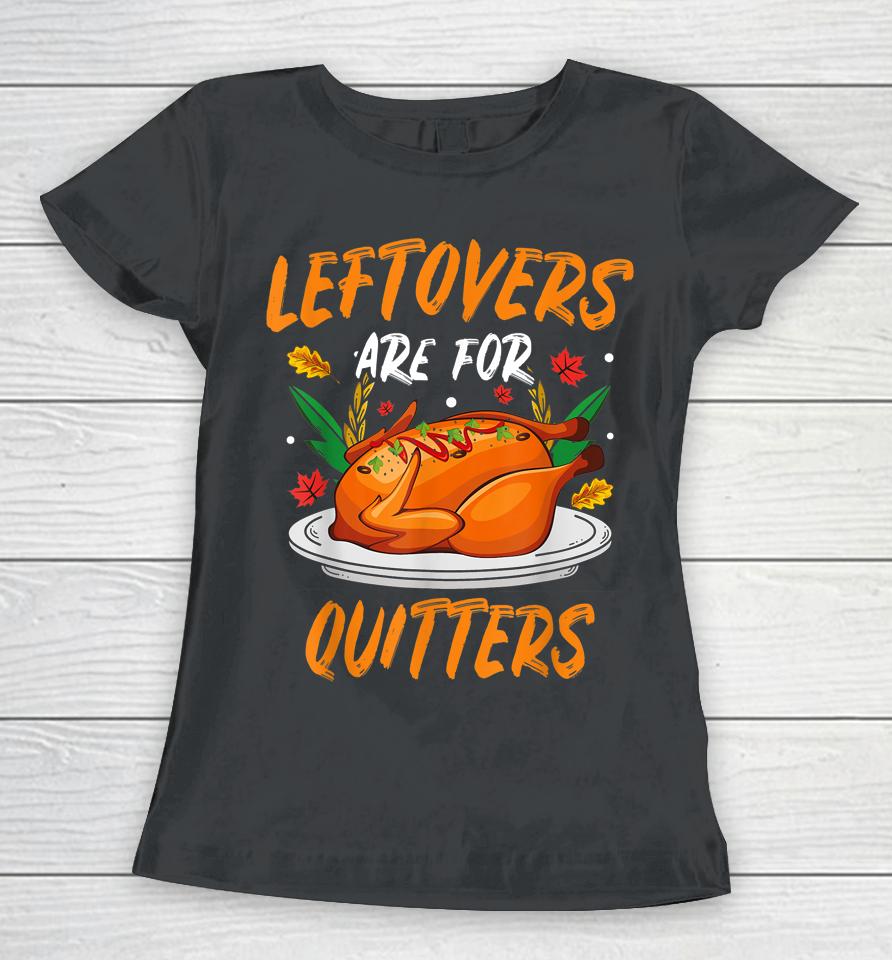 Leftovers Are For Quitters Thanksgiving Women T-Shirt