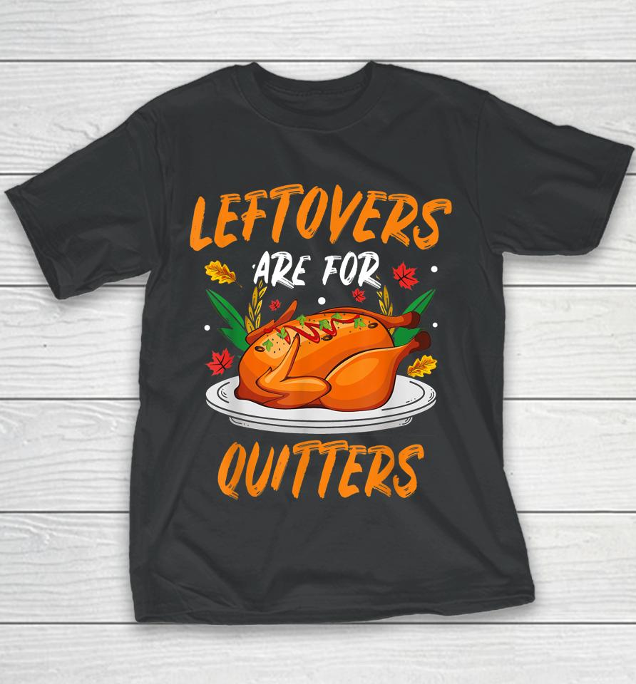 Leftovers Are For Quitters Thanksgiving Youth T-Shirt
