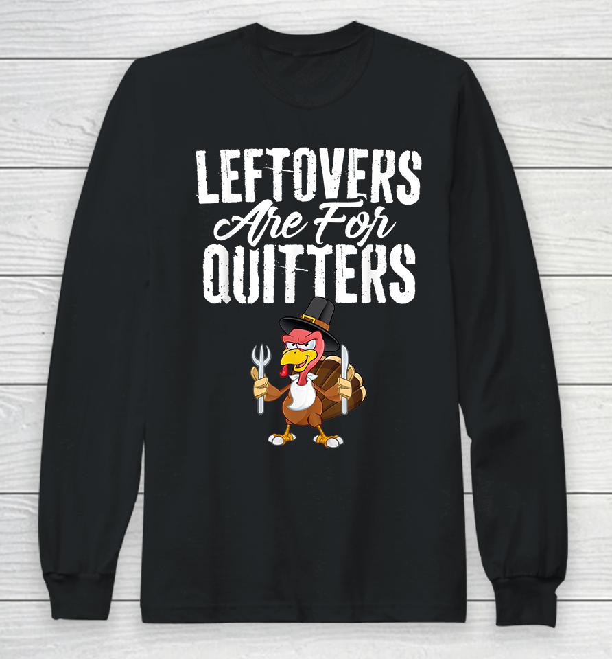 Leftovers Are For Quitters Thanksgiving Long Sleeve T-Shirt