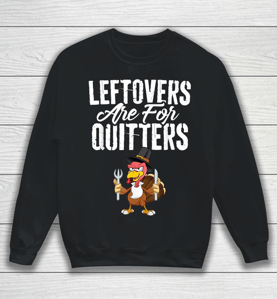 Leftovers Are For Quitters Thanksgiving Sweatshirt