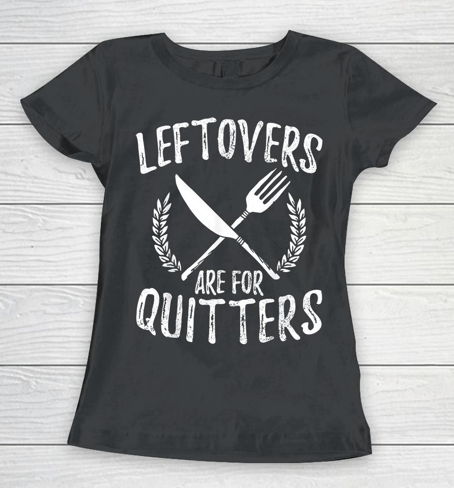 Leftovers Are For Quitters Turkey Thanksgiving Day Funny Women T-Shirt