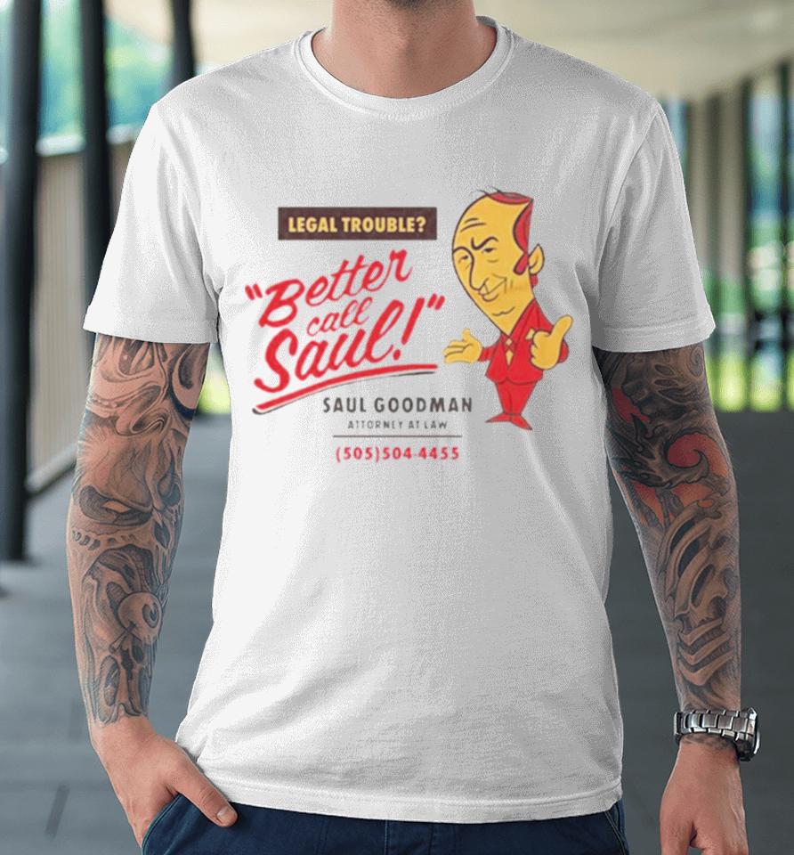 Legal Trouble Better Call Saul Goodman Attorney At Law Premium T-Shirt