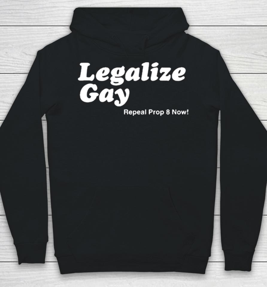 Legalize Gay Repeal Prop 8 Now Hoodie
