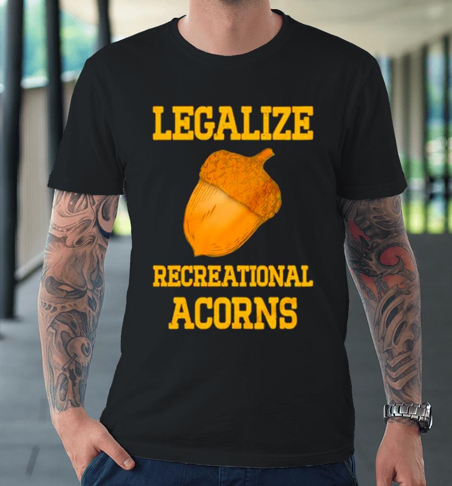 Legalize Recreational Acorns Premium T-Shirt