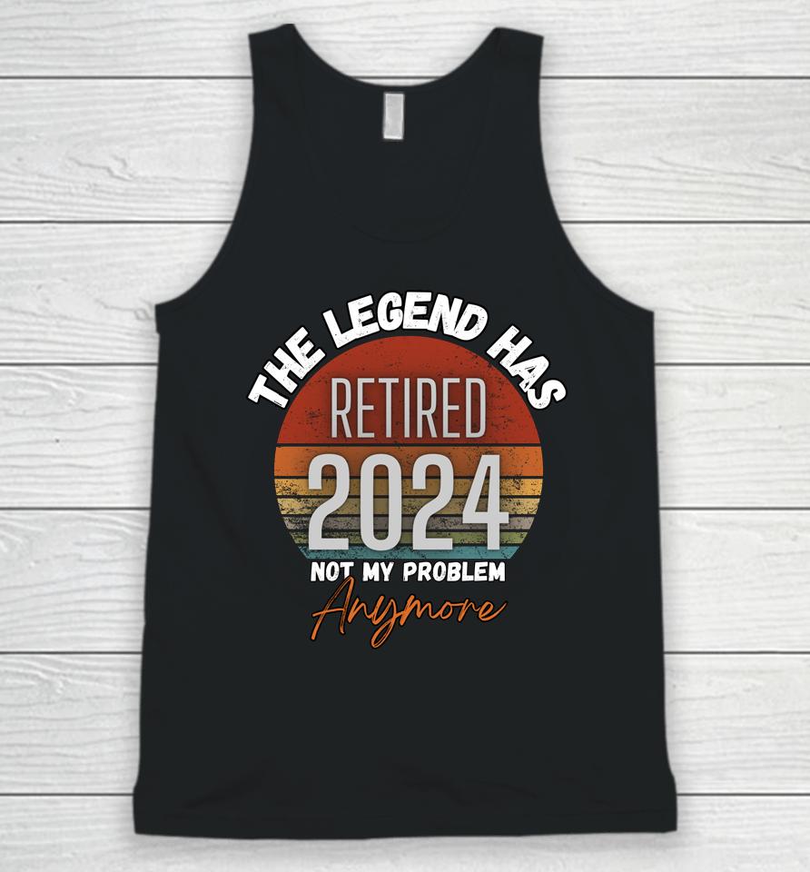 Legend Has Retired 2024 Not My Problem Anymore Retirement Unisex Tank Top
