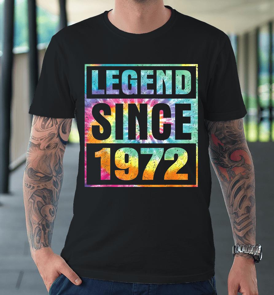 Legend Since 1972 50 Years Old 50Th Birthday Tie Dye Premium T-Shirt