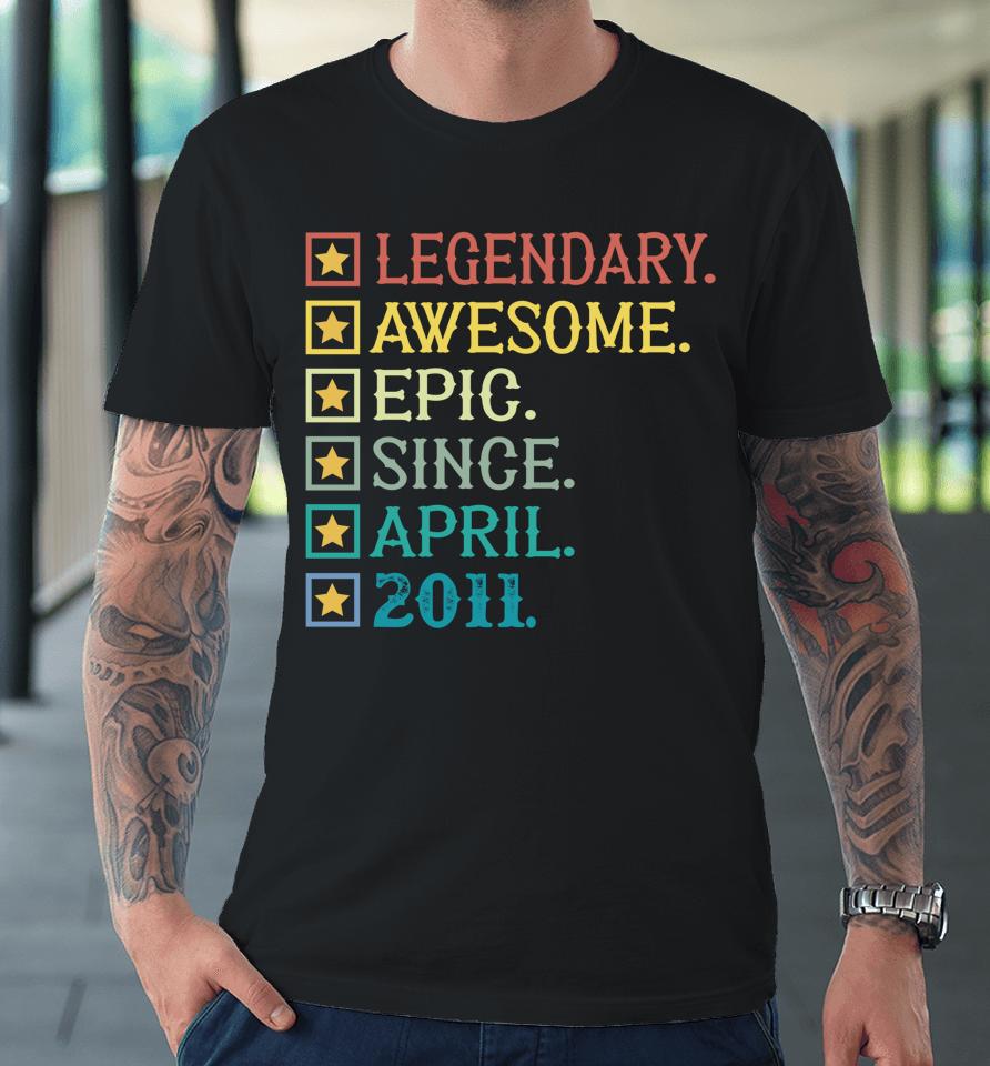 Legendary Awesome Epic Since April 2011 11Th Birthday Premium T-Shirt