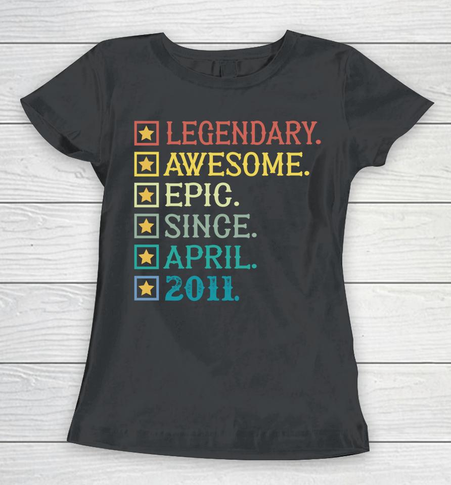 Legendary Awesome Epic Since April 2011 11Th Birthday Women T-Shirt