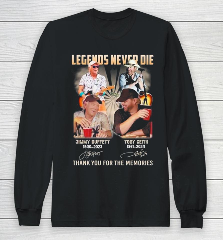 Legends Never Die Jimmy Buffett 1946 2023 And Toby Keith 1961 2024 Thank You For The Memories Signatures Long Sleeve T-Shirt