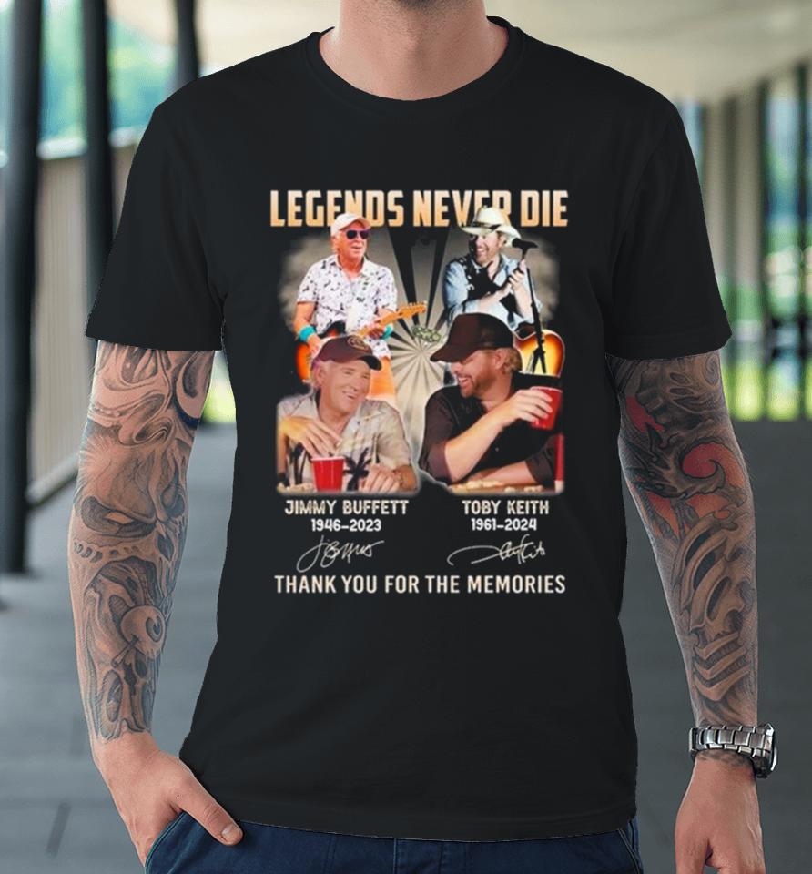 Legends Never Die Jimmy Buffett 1946 2023 And Toby Keith 1961 2024 Thank You For The Memories Signatures Premium T-Shirt