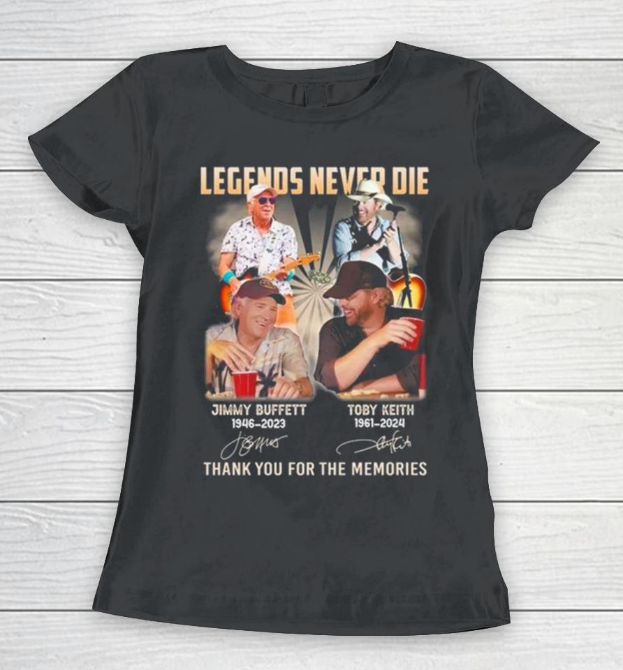 Legends Never Die Jimmy Buffett 1946 2023 And Toby Keith 1961 2024 Thank You For The Memories Signatures Women T-Shirt