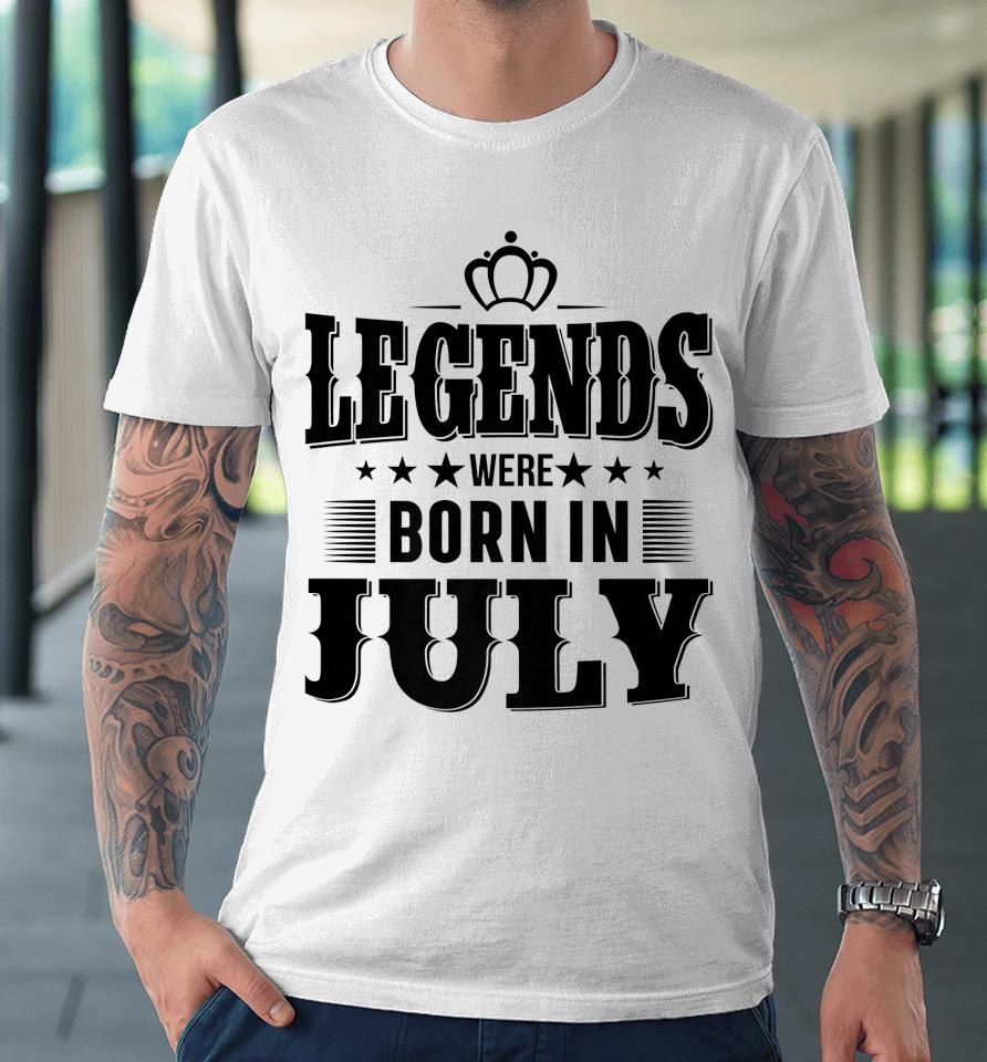 Legends Were Born In July Premium T-Shirt