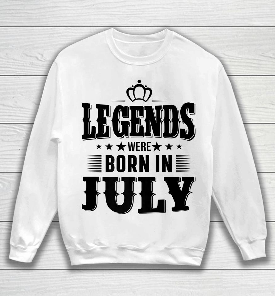 Legends Were Born In July Sweatshirt