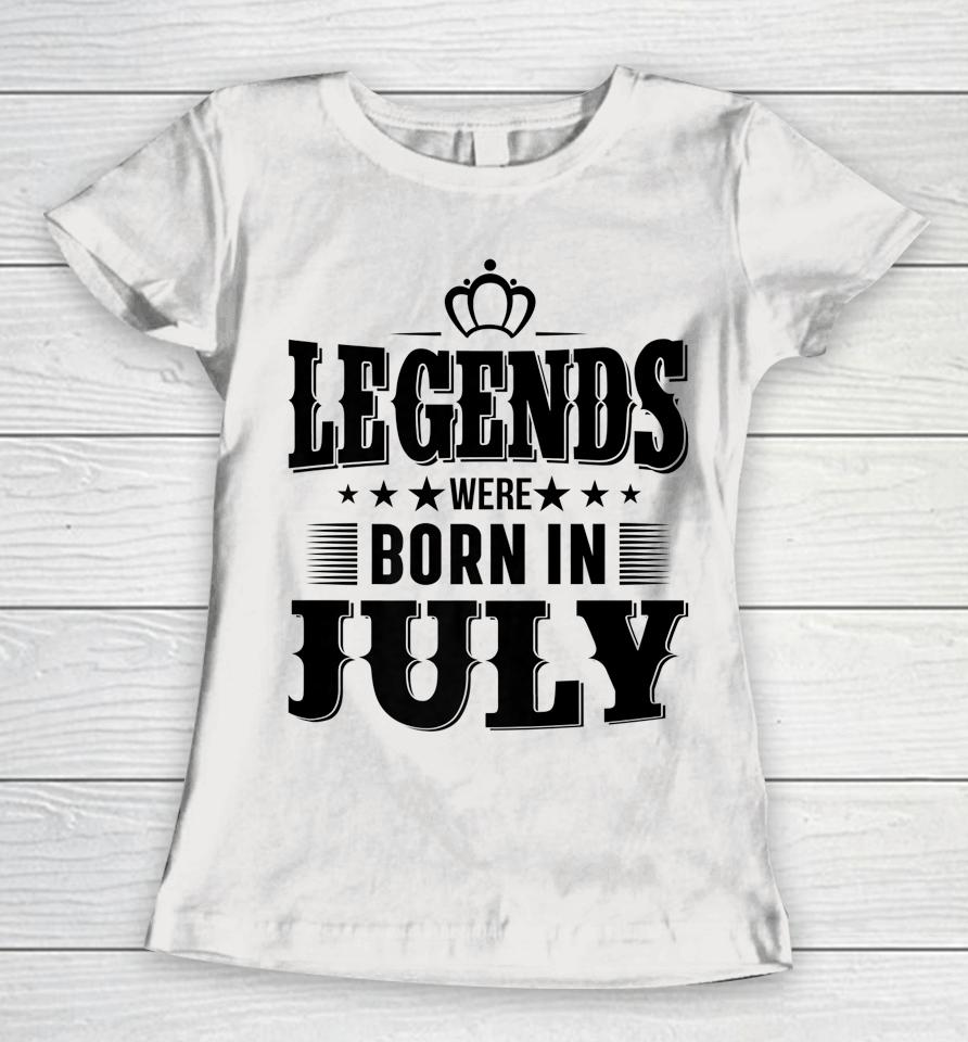 Legends Were Born In July Women T-Shirt