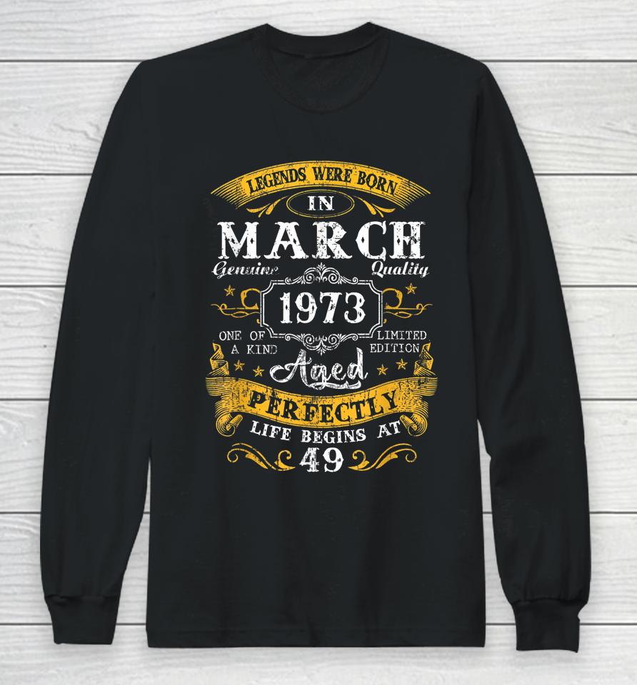 Legends Were Born In March 1973 49Th Birthday 49 Year Old Long Sleeve T-Shirt