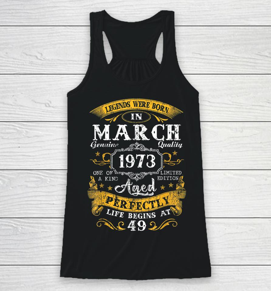 Legends Were Born In March 1973 49Th Birthday 49 Year Old Racerback Tank