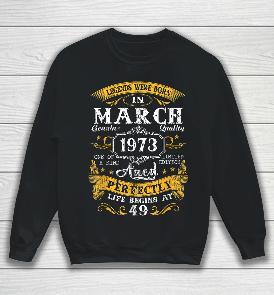 Legends Were Born In March 1973 49Th Birthday 49 Year Old Sweatshirt