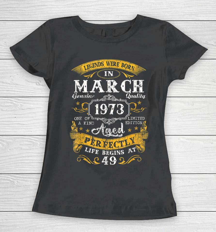 Legends Were Born In March 1973 49Th Birthday 49 Year Old Women T-Shirt