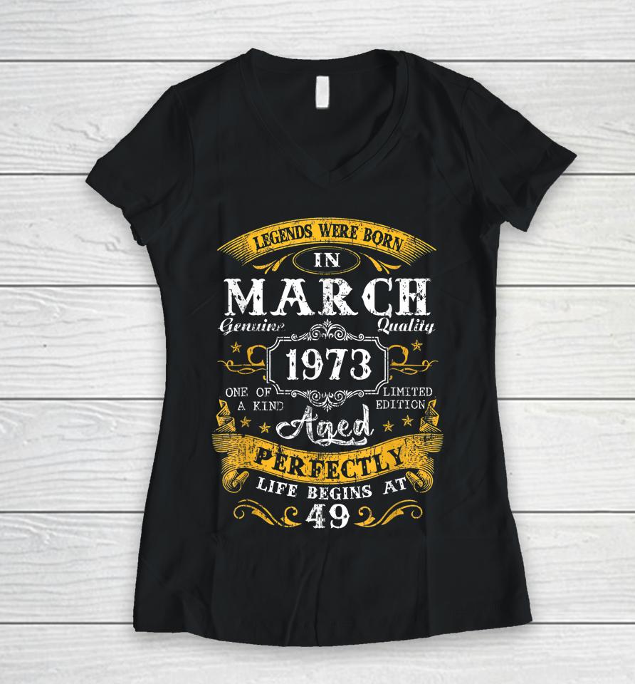 Legends Were Born In March 1973 49Th Birthday 49 Year Old Women V-Neck T-Shirt