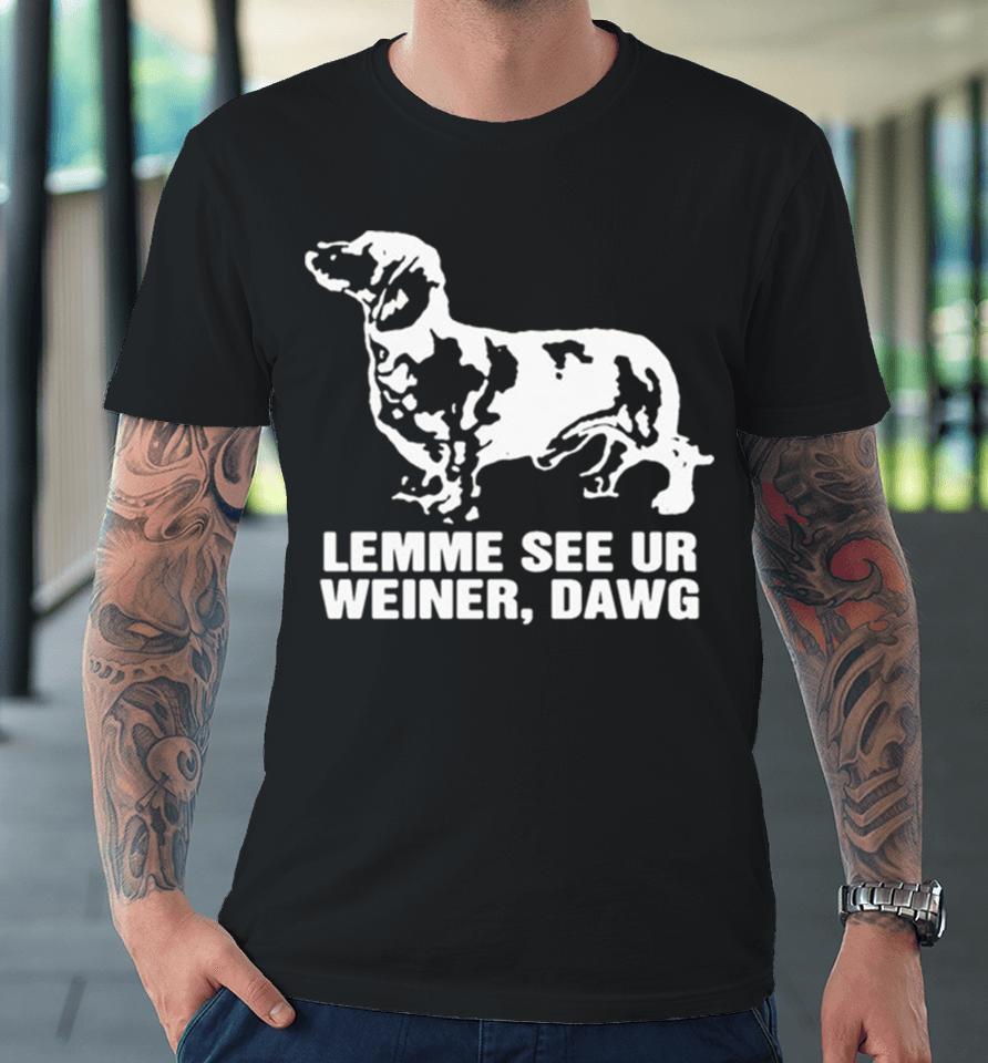 Lemme See Ur Weiner Dawg Premium T-Shirt