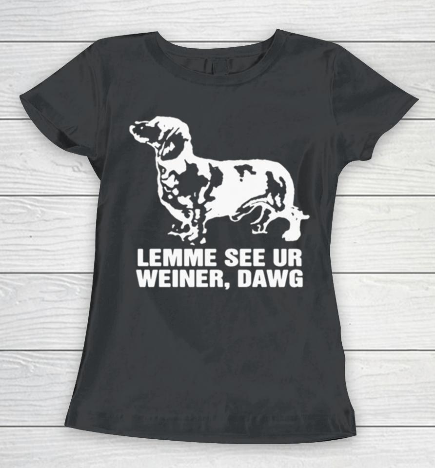 Lemme See Ur Weiner Dawg Women T-Shirt