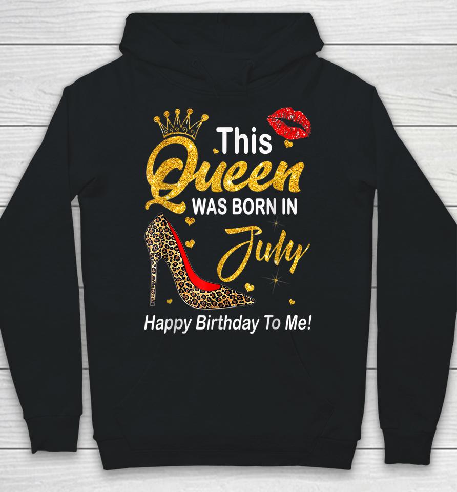 Leopard This Queen Was Born In July Happy Birthday To Me Hoodie