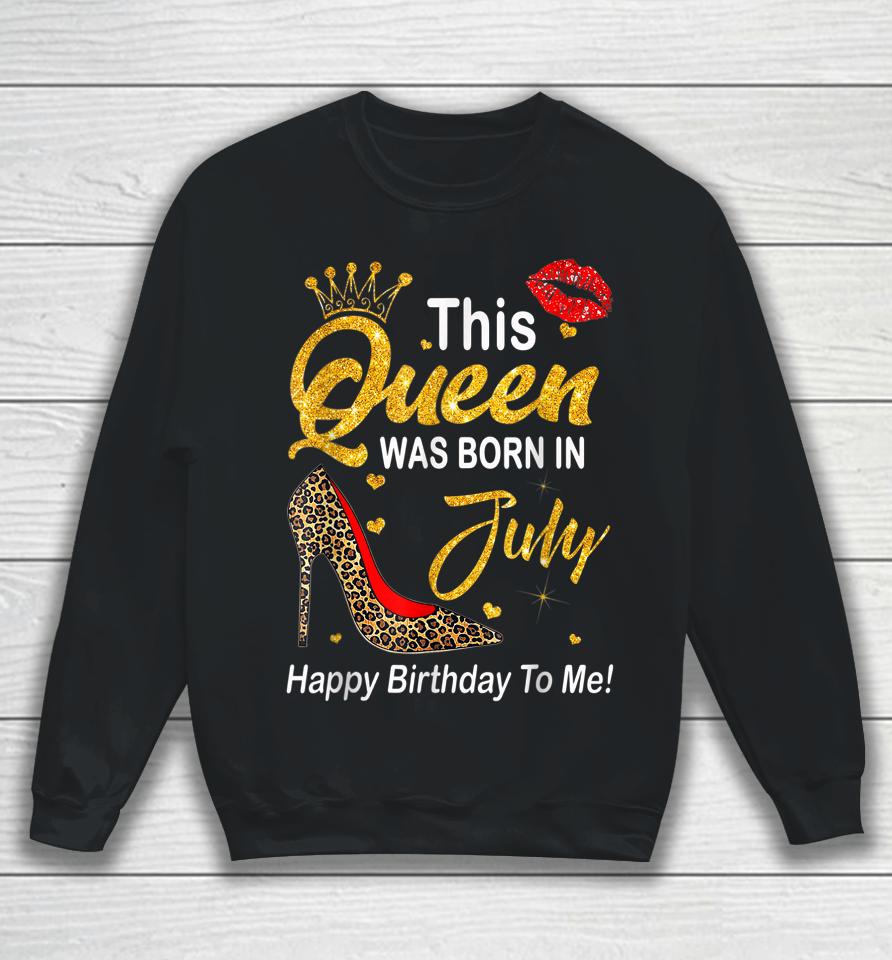 Leopard This Queen Was Born In July Happy Birthday To Me Sweatshirt