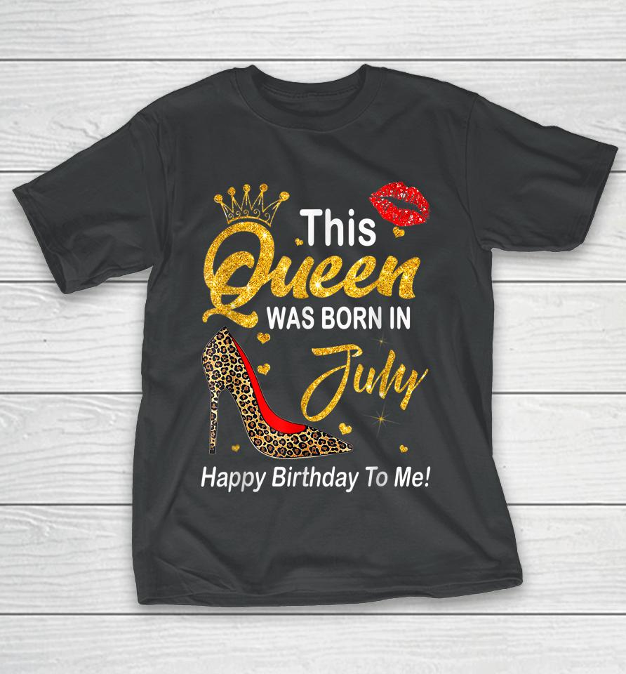 Leopard This Queen Was Born In July Happy Birthday To Me T-Shirt