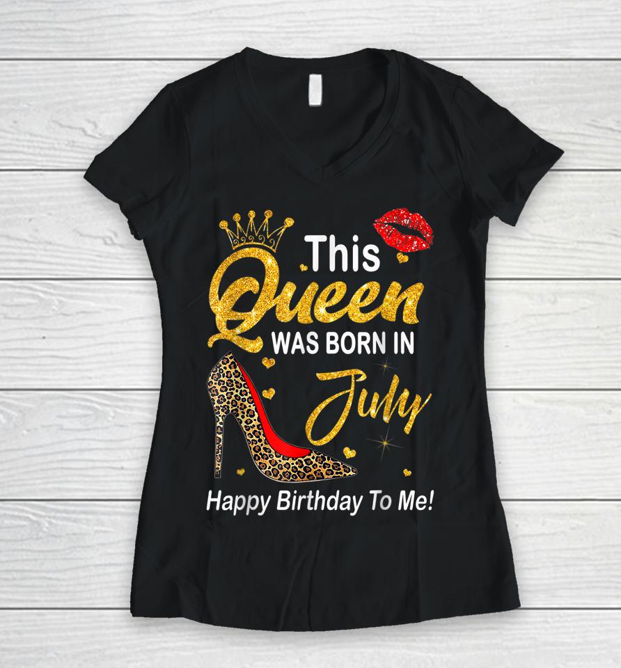 Leopard This Queen Was Born In July Happy Birthday To Me Women V-Neck T-Shirt