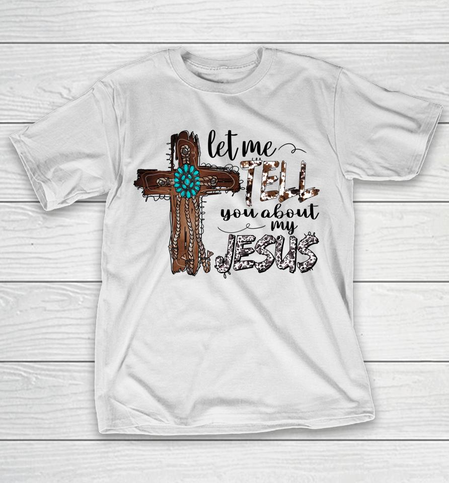 Let Me Tell You About My Jesus Christian Bible God T-Shirt