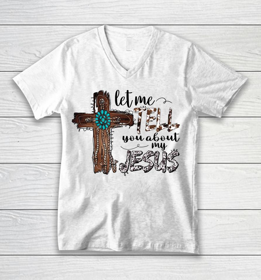 Let Me Tell You About My Jesus Christian Bible God Unisex V-Neck T-Shirt
