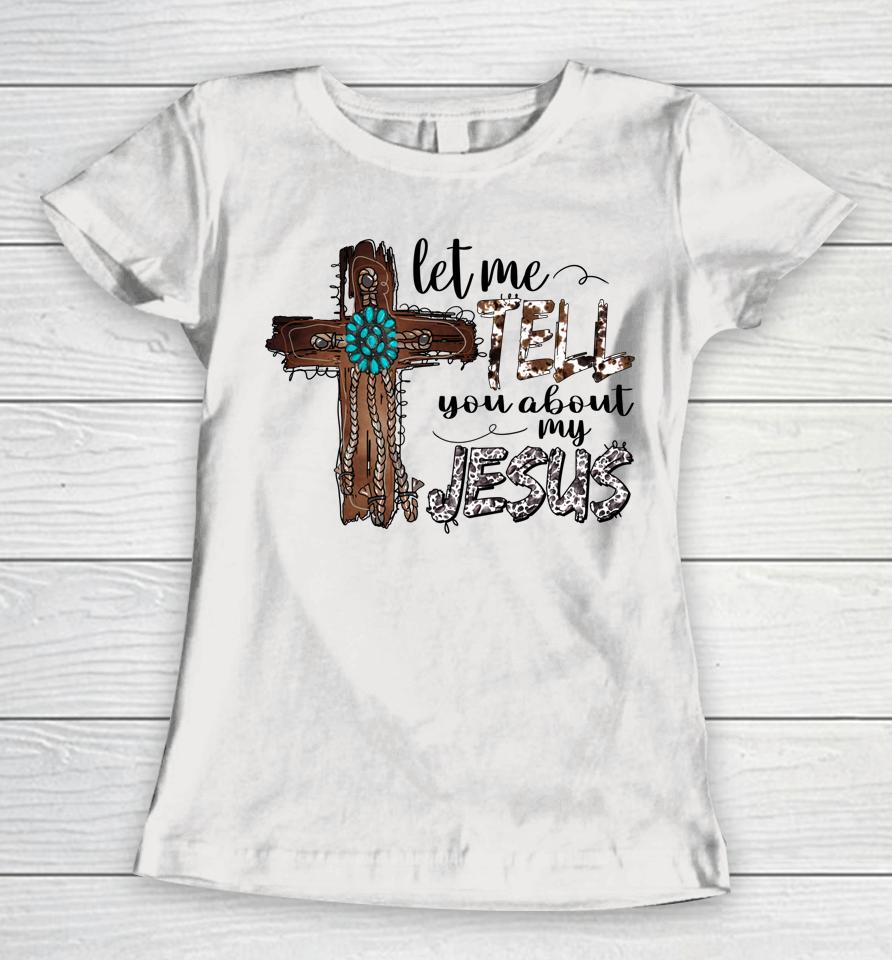 Let Me Tell You About My Jesus Christian Bible God Women T-Shirt