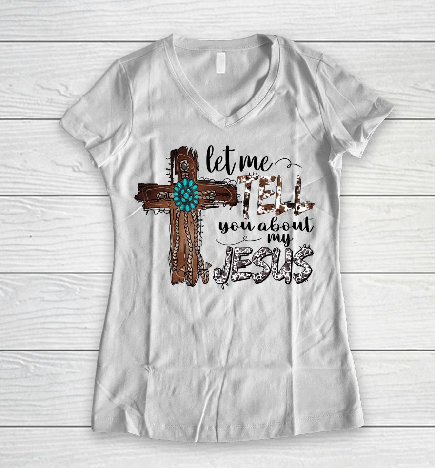Let Me Tell You About My Jesus Christian Bible God Women V-Neck T-Shirt