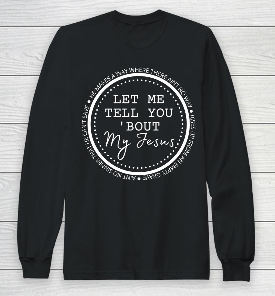 Let Me Tell You About My Jesus Christian Long Sleeve T-Shirt