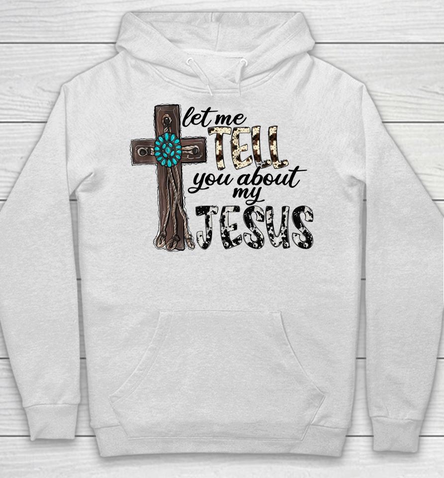 Let Me Tell You About My Jesus Christian Hoodie