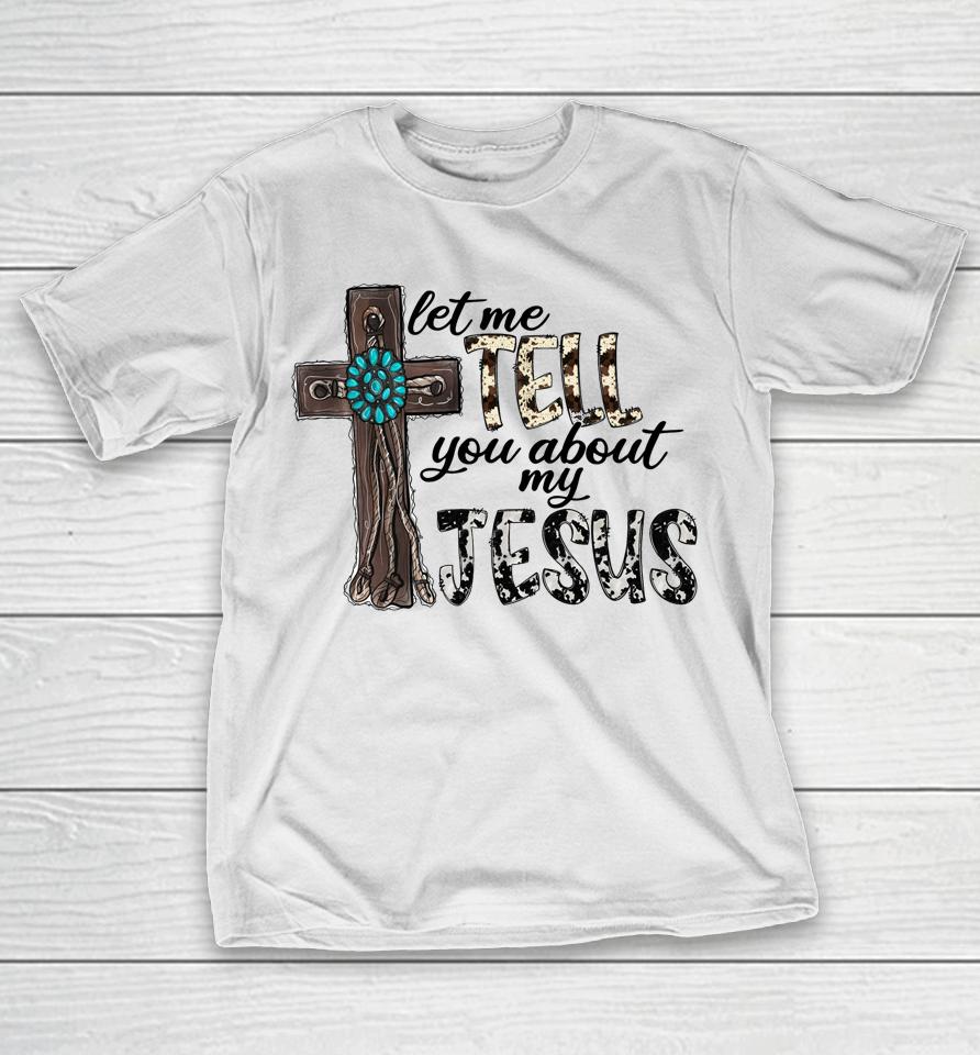 Let Me Tell You About My Jesus Christian T-Shirt