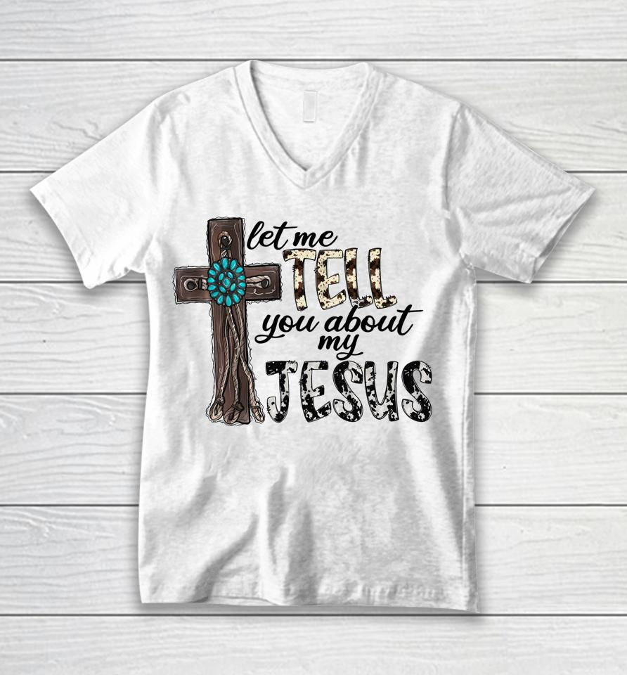 Let Me Tell You About My Jesus Christian Unisex V-Neck T-Shirt