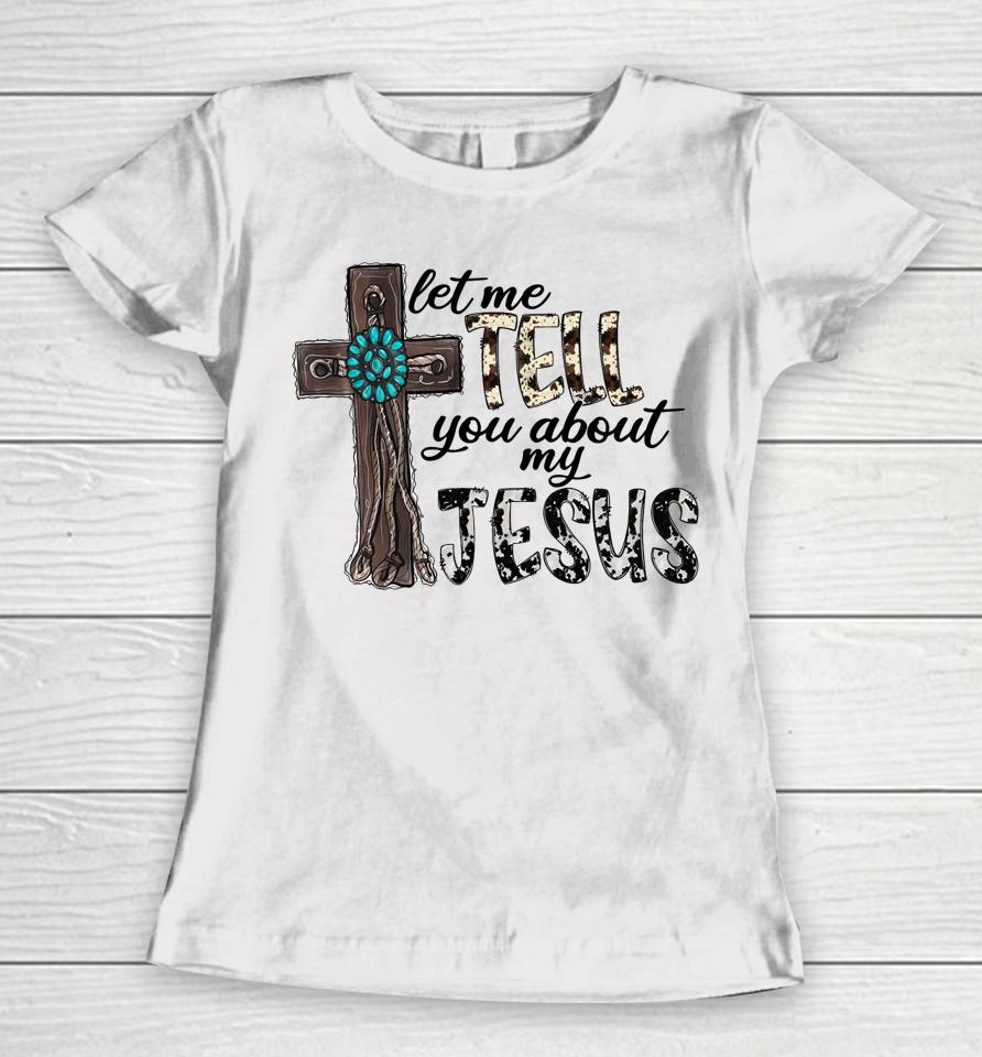 Let Me Tell You About My Jesus Christian Women T-Shirt