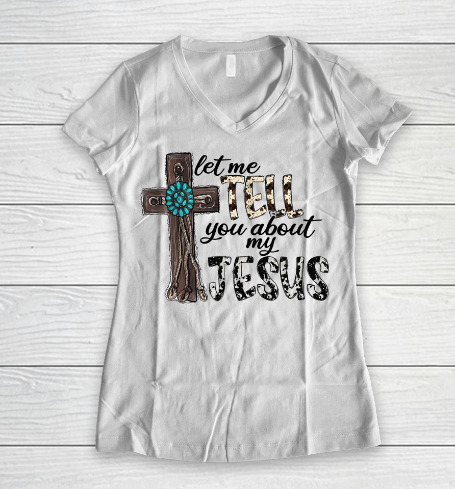 Let Me Tell You About My Jesus Christian Women V-Neck T-Shirt