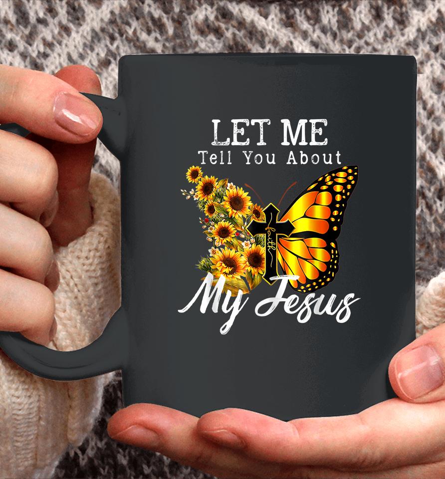Let Me Tell You About My Jesus Cross Sunflower Coffee Mug