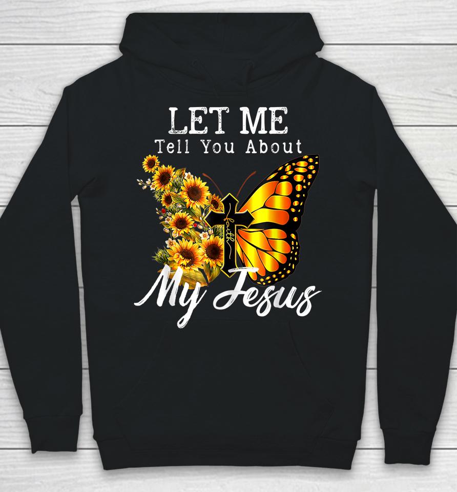 Let Me Tell You About My Jesus Cross Sunflower Hoodie