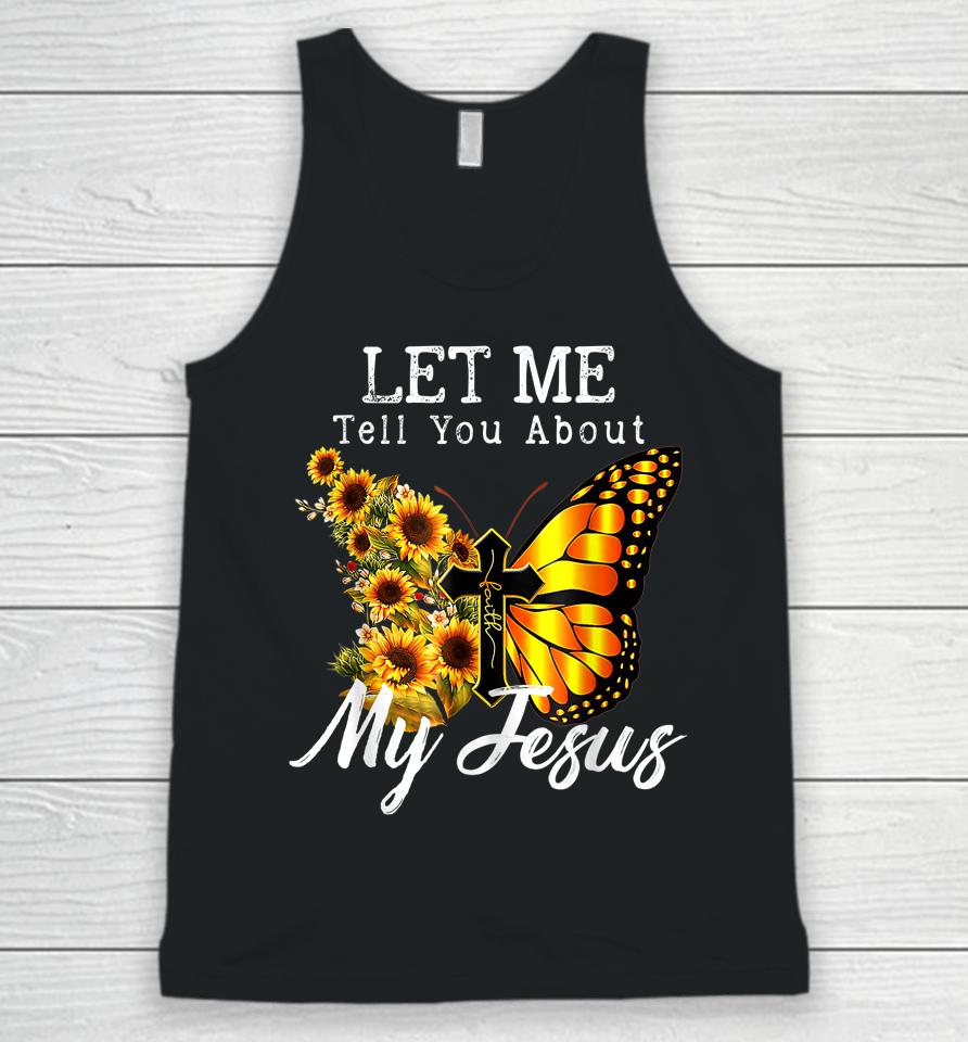 Let Me Tell You About My Jesus Cross Sunflower Unisex Tank Top