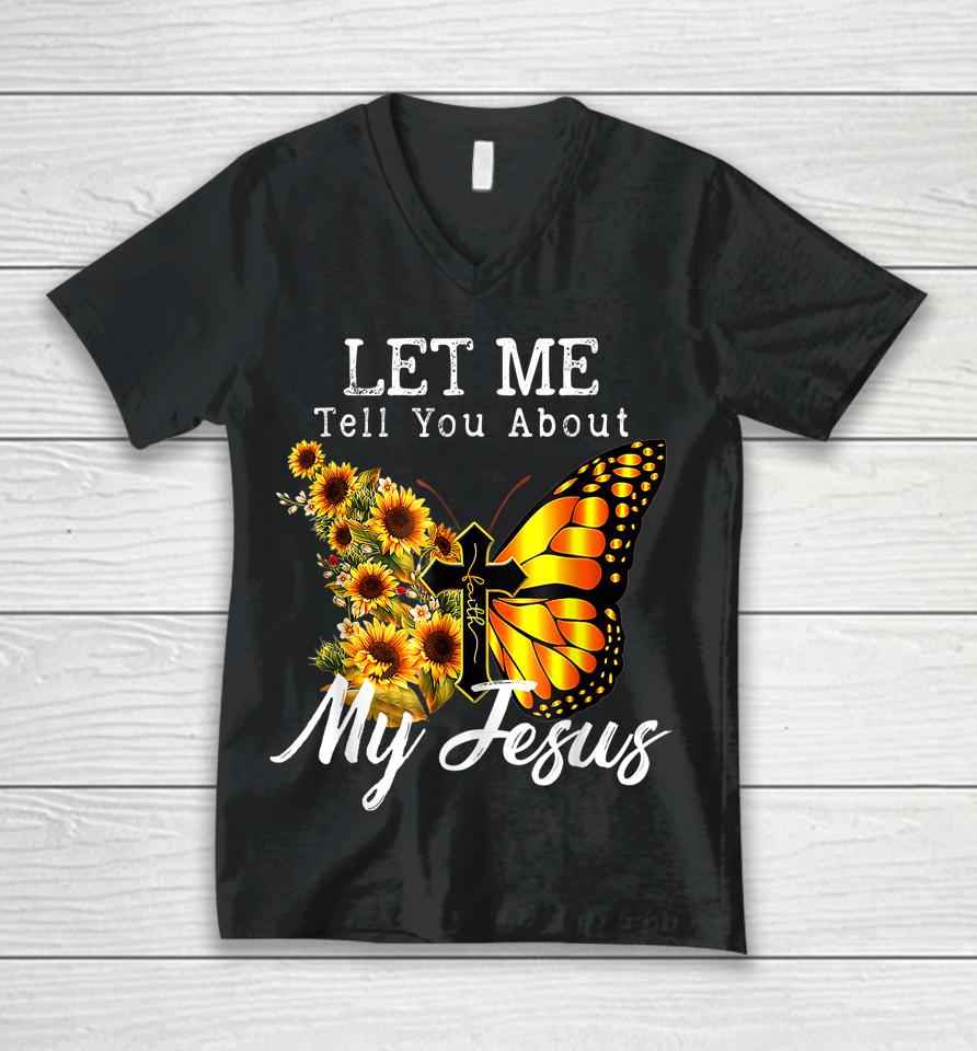 Let Me Tell You About My Jesus Cross Sunflower Unisex V-Neck T-Shirt