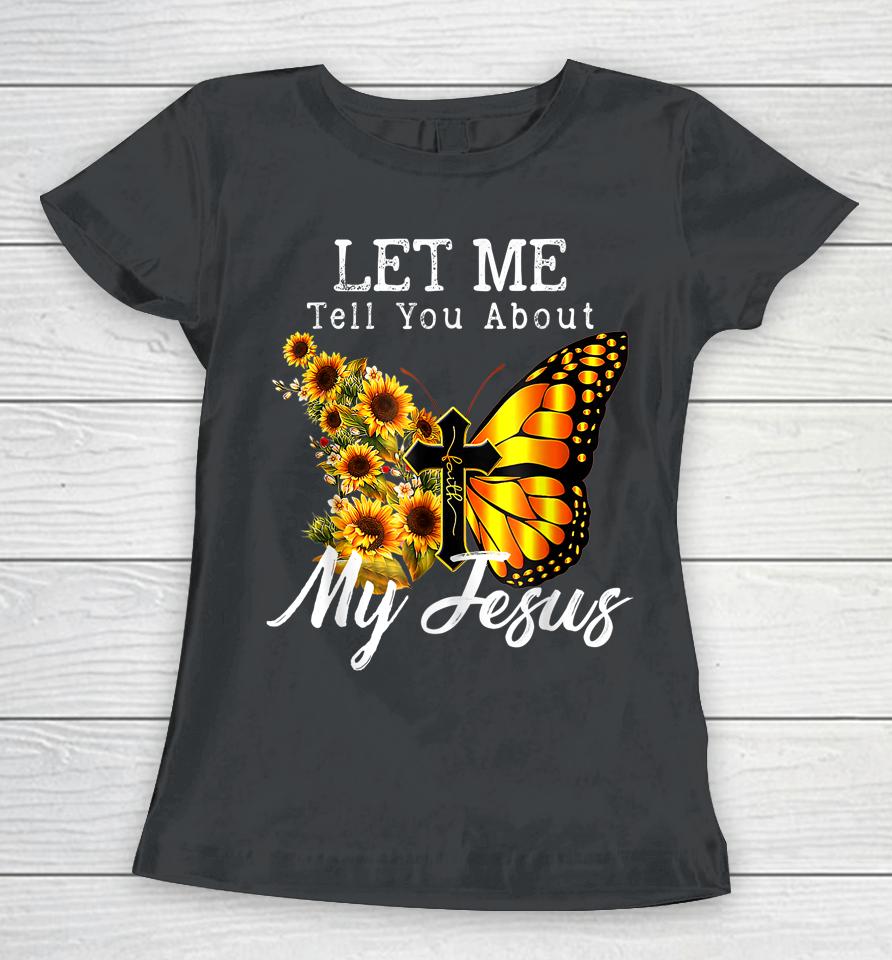 Let Me Tell You About My Jesus Cross Sunflower Women T-Shirt