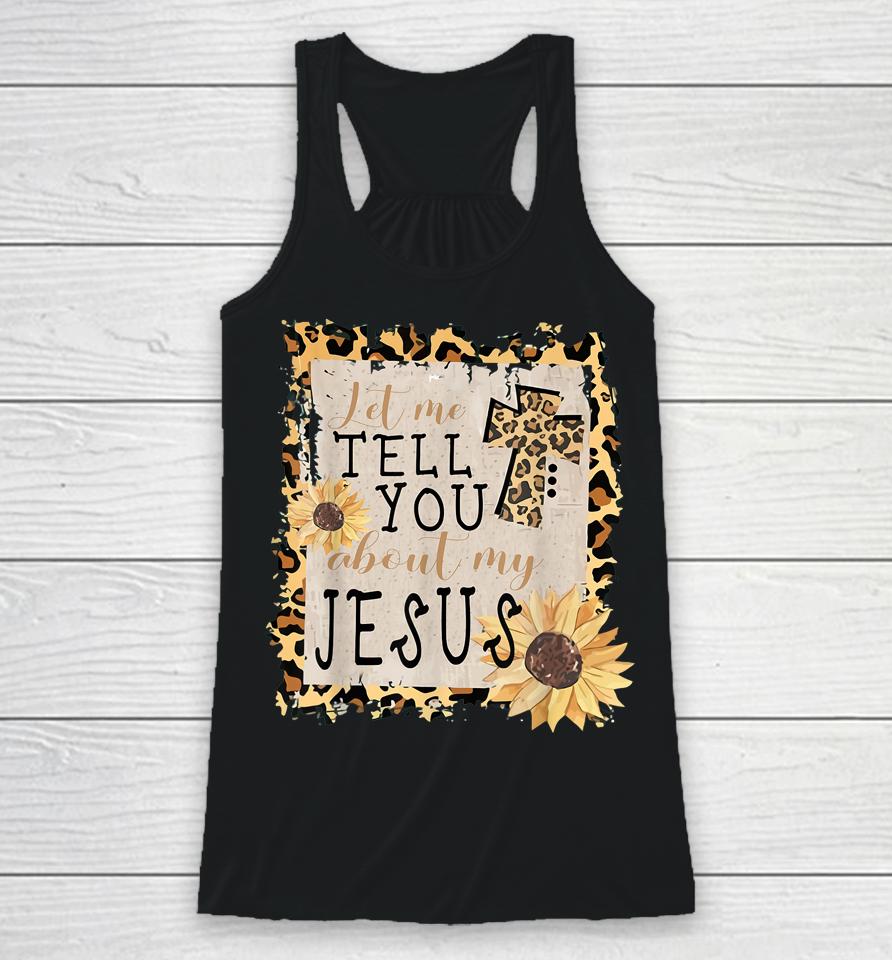 Let Me Tell You About My Jesus Leopard Sunflower Christian Racerback Tank
